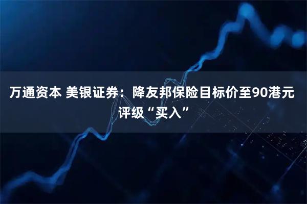 万通资本 美银证券：降友邦保险目标价至90港元 评级“买入”
