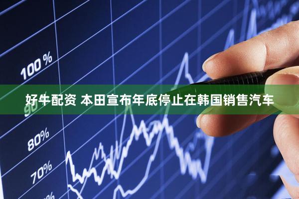 好牛配资 本田宣布年底停止在韩国销售汽车